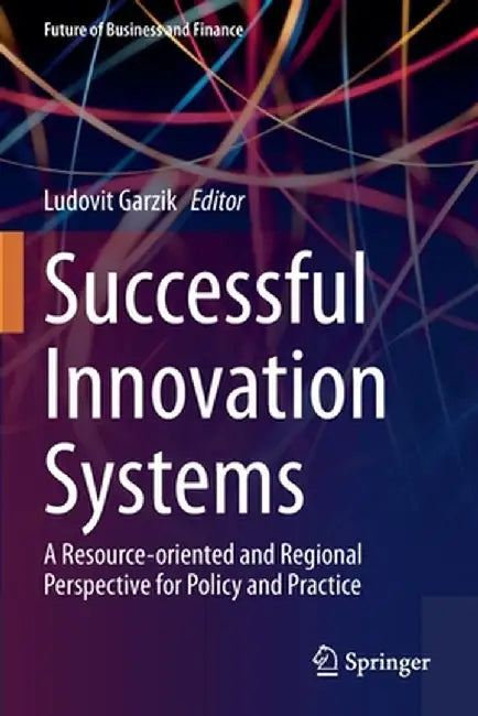 Successful Innovation Systems: A Resource-Oriented and Regional Perspective for Policy and Practice by Ludovit Garzik