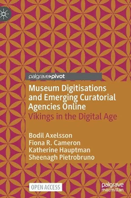 Museum Digitisations and Emerging Curatorial Agencies Online: Vikings in the Digital Age by Bodil Axelsson