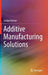 Additive Manufacturing Solutions by Sanjay Kumar