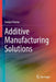 Additive Manufacturing Solutions by Sanjay Kumar