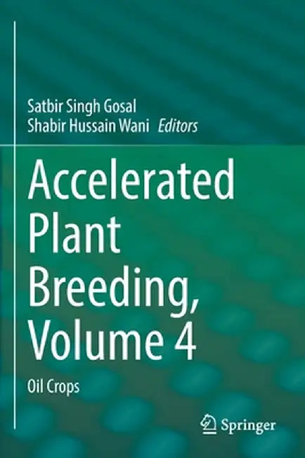 Accelerated Plant Breeding, Volume 4: Oil Crops by Satbir Singh Gosal
