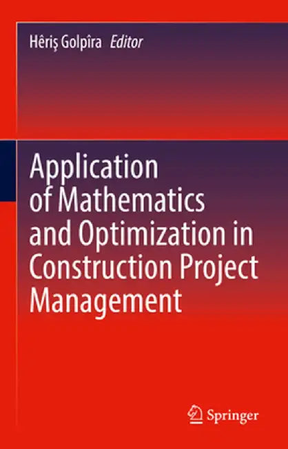 Application of Mathematics and Optimization in Construction Project Management by Hêriş Golpîra
