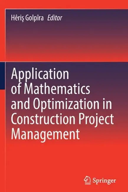 Application of Mathematics and Optimization in Construction Project Management by Hêriş Golpîra