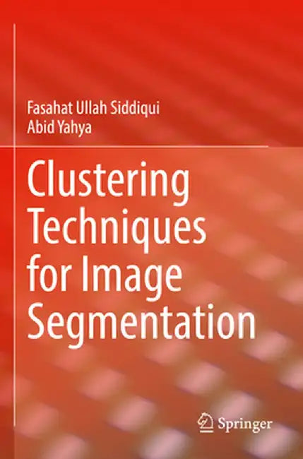 Clustering Techniques for Image Segmentation by Fasahat Ullah Siddiqui