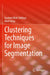 Clustering Techniques for Image Segmentation by Fasahat Ullah Siddiqui