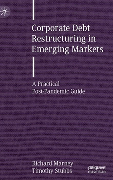 Corporate Debt Restructuring in Emerging Markets: A Practical Post-Pandemic Guide by Richard Marney, Timothy Stubbs