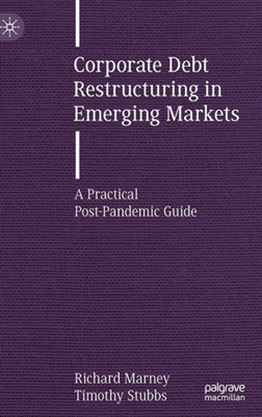 Corporate Debt Restructuring in Emerging Markets: A Practical Post-Pandemic Guide by Richard Marney, Timothy Stubbs