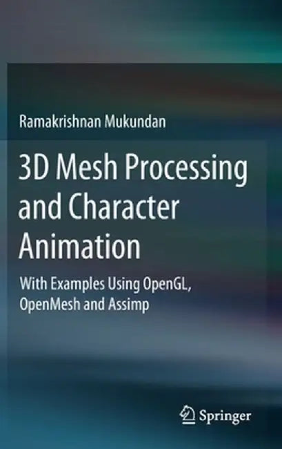 3D Mesh Processing and Character Animation: With Examples Using Opengl, Openmesh and Assimp by Ramakrishnan Mukundan