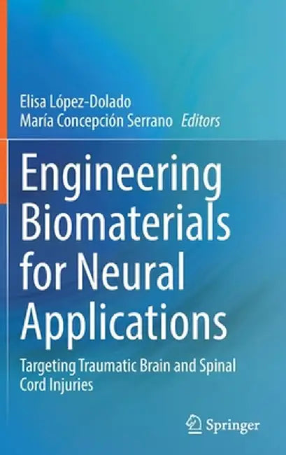 Engineering Biomaterials for Neural Applications: Targeting Traumatic Brain and Spinal Cord Injuries by Elisa López-Dolado