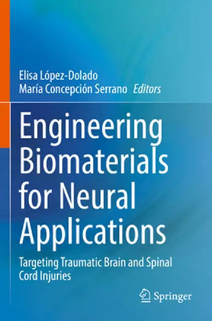 Engineering Biomaterials for Neural Applications: Targeting Traumatic Brain and Spinal Cord Injuries by Elisa López-Dolado