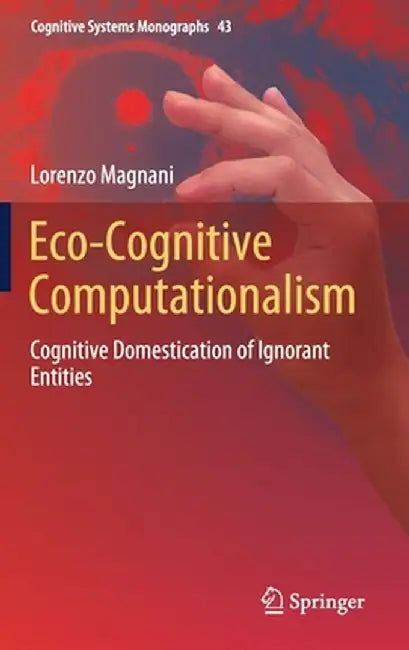 Eco-Cognitive Computationalism: Cognitive Domestication of Ignorant Entities by Lorenzo Magnani