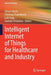 Intelligent Internet of Things for Healthcare and Industry by Uttam Ghosh