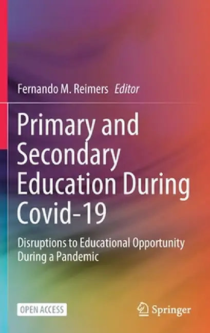 Primary and Secondary Education During Covid-19: Disruptions to Educational Opportunity During a Pandemic by Fernando M. Reimers