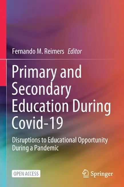 Primary and Secondary Education During Covid-19: Disruptions to Educational Opportunity During a Pandemic by Fernando M. Reimers