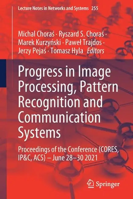Progress in Image Processing, Pattern Recognition and Communication Systems: Proceedings of the Conference (Cores, Ip&c, Acs) - June 28-30 2021 by Michal Choraś