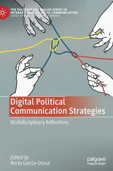 Digital Political Communication Strategies: Multidisciplinary Reflections by Berta García-Orosa