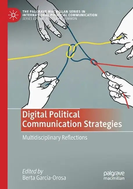 Digital Political Communication Strategies: Multidisciplinary Reflections by Berta García-Orosa