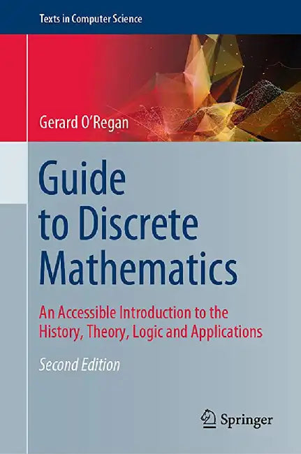 Guide to Discrete Mathematics: An Accessible Introduction to the History Theory Logic and Applications by Gerard O'Regan