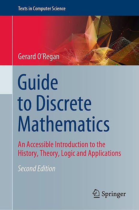 Guide to Discrete Mathematics: An Accessible Introduction to the History Theory Logic and Applications