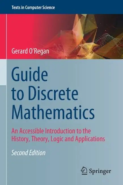 Guide to Discrete Mathematics: An Accessible Introduction to the History, Theory, Logic and Applications by Gerard O'Regan