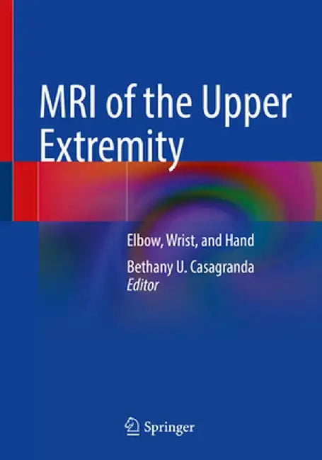 MRI of the Upper Extremity: Elbow, Wrist, and Hand by Bethany U. Casagranda