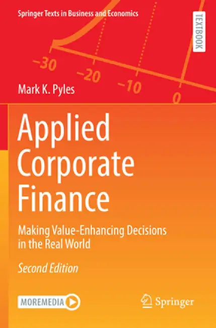 Applied Corporate Finance: Making Value-Enhancing Decisions in the Real World by Mark K. Pyles