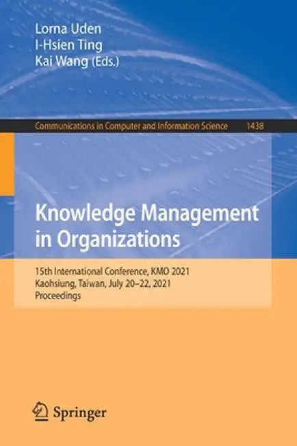 Knowledge Management in Organizations: 15th International Conference, Kmo 2021, Kaohsiung, Taiwan, July 20-22, 2021, Proceedings by Lorna Uden