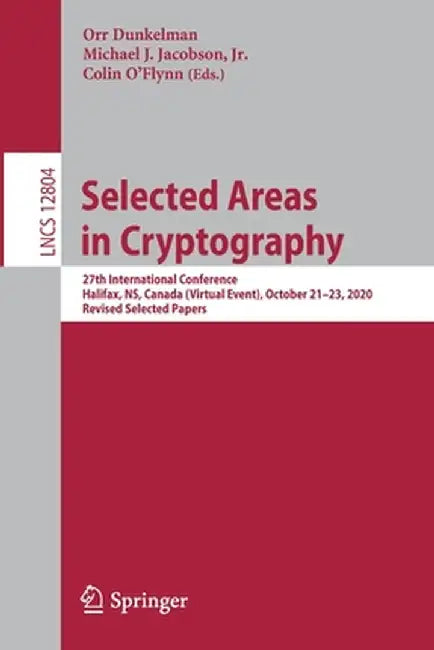 Selected Areas in Cryptography: 27th International Conference, Halifax, Ns, Canada (Virtual Event), October 21-23, 2020, Revised Selected Papers by Orr Dunkelman
