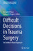 Difficult Decisions in Trauma Surgery: An Evidence-Based Approach by Kenneth Wilson