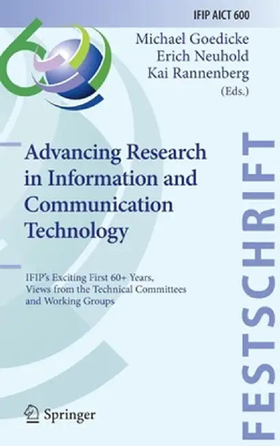 Advancing Research in Information and Communication Technology: Ifip's Exciting First 60+ Years, Views from the Technical Committees and Working Group by Michael Goedicke