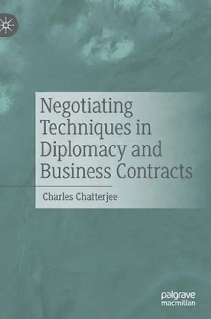 Negotiating Techniques in Diplomacy and Business Contracts by Charles Chatterjee