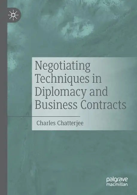 Negotiating Techniques in Diplomacy and Business Contracts by Charles Chatterjee