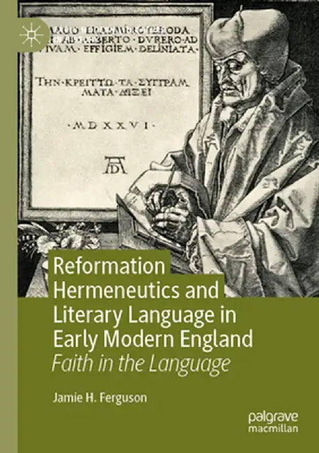 Reformation Hermeneutics and Literary Language in Early Modern England: Faith in the Language by Jamie H. Ferguson