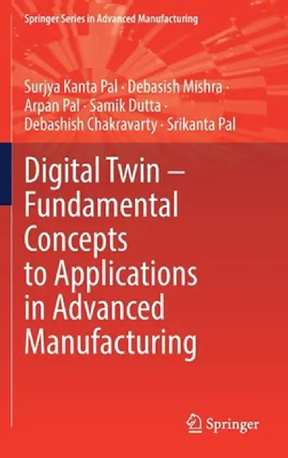 Digital Twin - Fundamental Concepts to Applications in Advanced Manufacturing by Surjya Kanta Pal