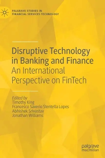 Disruptive Technology in Banking and Finance: An International Perspective on Fintech by Timothy King
