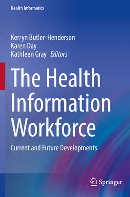 The Health Information Workforce: Current and Future Developments by Kerryn Butler-Henderson
