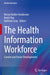 The Health Information Workforce: Current and Future Developments by Kerryn Butler-Henderson