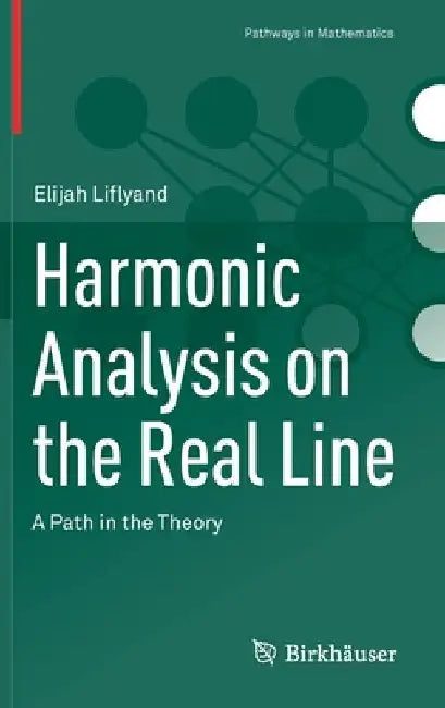 Harmonic Analysis on the Real Line: A Path in the Theory by Elijah Liflyand