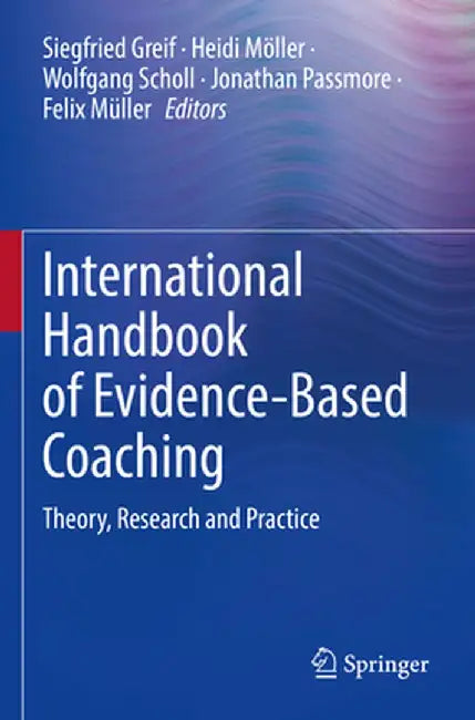 International Handbook of Evidence-Based Coaching: Theory, Research and Practice by Siegfried Greif