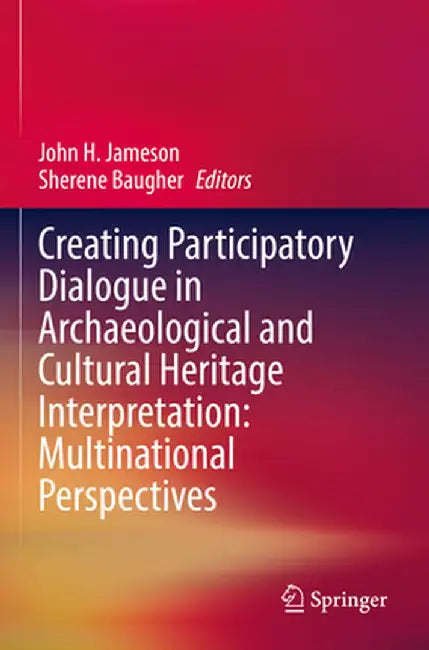 Creating Participatory Dialogue in Archaeological and Cultural Heritage Interpretation: Multinational Perspectives by John H. Jameson