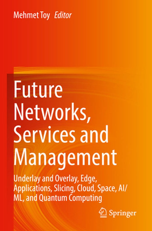 Future Networks Services And Management: Underlay And Overlay Edge Applications Slicing Cloud Space Ai Ml And by Mehmet Toy