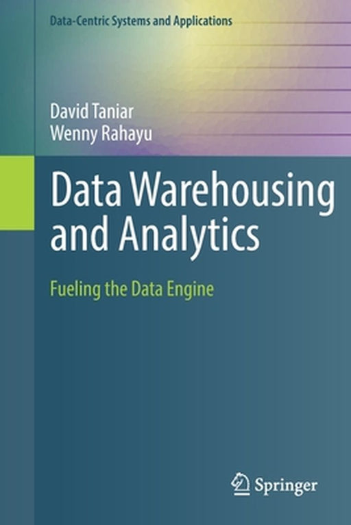 Data Warehousing and Analytics: Fueling the Data Engine by David Taniar