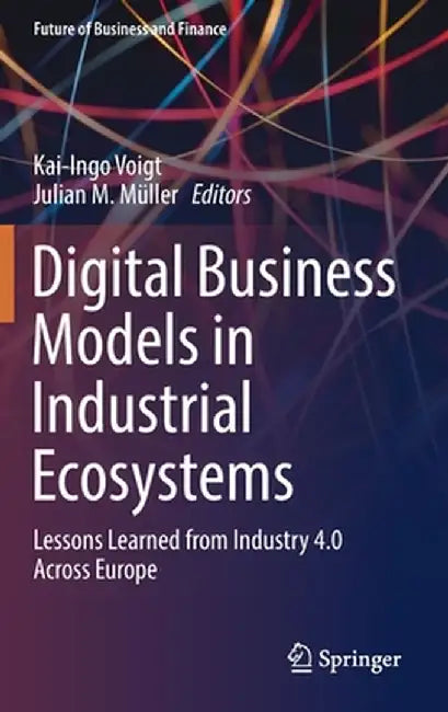 Digital Business Models in Industrial Ecosystems: Lessons Learned from Industry 4.0 Across Europe by Kai-Ingo Voigt