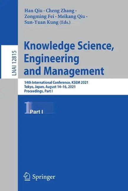 Knowledge Science, Engineering and Management: 14th International Conference, Ksem 2021, Tokyo, Japan, August 14-16, 2021, Proceedings, Part I by Han Qiu