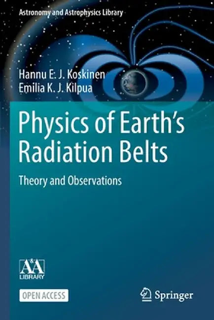Physics of Earth's Radiation Belts: Theory and Observations by Hannu E. J. Koskinen