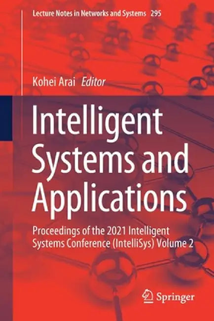Intelligent Systems and Applications: Proceedings of the 2021 Intelligent Systems Conference (Intellisys) Volume 2 by Kohei Arai