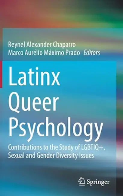 Latinx Queer Psychology: Contributions to the Study of Lgbtiq+, Sexual and Gender Diversity Issues by Reynel Alexander Chaparro