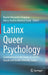Latinx Queer Psychology: Contributions to the Study of Lgbtiq+, Sexual and Gender Diversity Issues by Reynel Alexander Chaparro