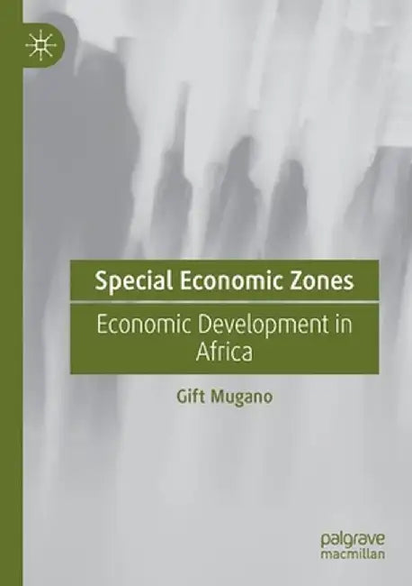 Special Economic Zones: Economic Development in Africa by Gift Mugano