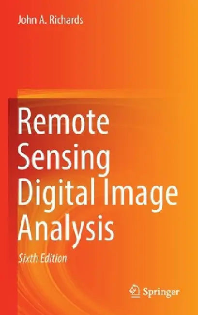 Remote Sensing Digital Image Analysis by John A. Richards
